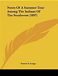 Notes of a Summer Tour Among the Indians of the Southwest (1897) (Paperback)