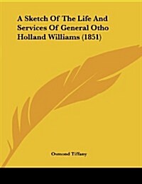 A Sketch of the Life and Services of General Otho Holland Williams (1851) (Paperback)