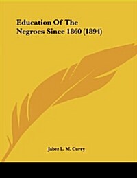 Education of the Negroes Since 1860 (1894) (Paperback)