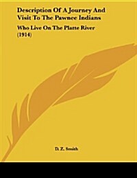 Description of a Journey and Visit to the Pawnee Indians: Who Live on the Platte River (1914) (Paperback)