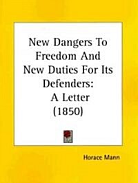 New Dangers to Freedom and New Duties for Its Defenders: A Letter (1850) (Paperback)