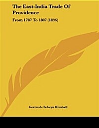 The East-India Trade of Providence: From 1787 to 1807 (1896) (Paperback)