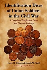 Identification Discs of Union Soldiers in the Civil War: A Complete Classification Guide and Illustrated History                                       (Hardcover)