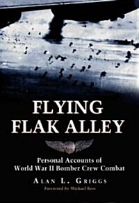Flying Flak Alley: Personal Accounts of World War II Bomber Crew Combat (Paperback)