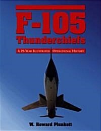 F-105 Thunderchiefs: A 29-Year Illustrated Operational History, with Individual Accounts of the 103 Surviving Fighter Bombers                          (Paperback)