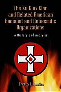 The Ku Klux Klan and Related American Racialist and Antisemitic Organizations: A History and Analysis                                                  (Paperback)