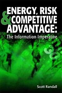 Energy, Risk & Competitive Advantage: The Information Imperative (Hardcover)