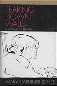 Tearing Down Walls: A Womans Triumph (Hardcover)