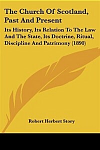 The Church of Scotland, Past and Present: Its History, Its Relation to the Law and the State, Its Doctrine, Ritual, Discipline and Patrimony (1890) (Paperback)