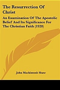 The Resurrection of Christ: An Examination of the Apostolic Belief and Its Significance for the Christian Faith (1920) (Paperback)