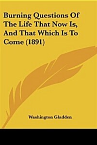 Burning Questions of the Life That Now Is, and That Which Is to Come (1891) (Paperback)