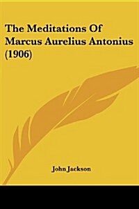 The Meditations of Marcus Aurelius Antonius (1906) (Paperback)