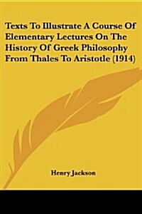 Texts to Illustrate a Course of Elementary Lectures on the History of Greek Philosophy from Thales to Aristotle (1914) (Paperback)