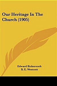 Our Heritage in the Church (1905) (Paperback)