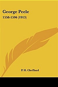 George Peele: 1558-1596 (1913) (Paperback)