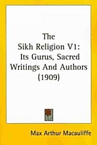 The Sikh Religion V1: Its Gurus, Sacred Writings and Authors (1909) (Paperback)