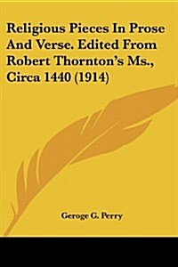 Religious Pieces in Prose and Verse. Edited from Robert Thorntons MS., Circa 1440 (1914) (Paperback)