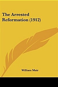 The Arrested Reformation (1912) (Paperback)