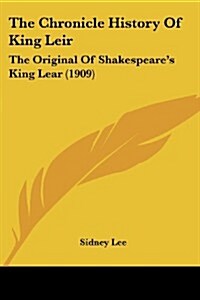 The Chronicle History of King Leir: The Original of Shakespeares King Lear (1909) (Paperback)