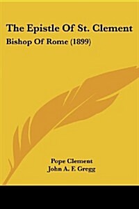 The Epistle of St. Clement: Bishop of Rome (1899) (Paperback)