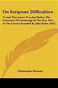 On Scripture Difficulties: Twenty Discourses Preached Before the University of Cambridge in the Year 1822, at the Lecture Founded by John Hulse ( (Paperback)
