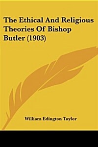 The Ethical and Religious Theories of Bishop Butler (1903) (Paperback)