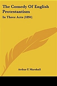 The Comedy of English Protestantism: In Three Acts (1894) (Paperback)