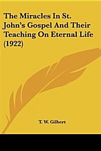 The Miracles in St. Johns Gospel and Their Teaching on Eternal Life (1922) (Paperback)
