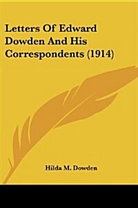 Letters of Edward Dowden and His Correspondents (1914) (Paperback)