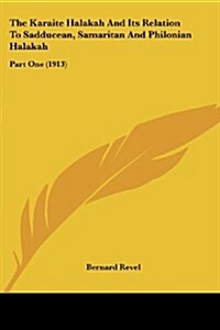 The Karaite Halakah and Its Relation to Sadducean, Samaritan and Philonian Halakah: Part One (1913) (Paperback)