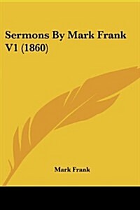 Sermons by Mark Frank V1 (1860) (Paperback)