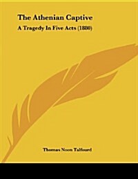 The Athenian Captive: A Tragedy in Five Acts (1880) (Paperback)