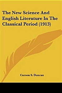 The New Science and English Literature in the Classical Period (1913) (Paperback)