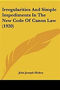 Irregularities and Simple Impediments in the New Code of Canon Law (1920) (Paperback)