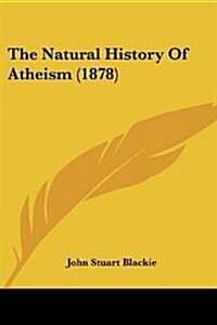 The Natural History of Atheism (1878) (Paperback)