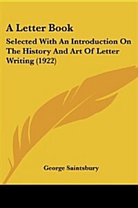 A Letter Book: Selected with an Introduction on the History and Art of Letter Writing (1922) (Paperback)