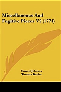 Miscellaneous and Fugitive Pieces V2 (1774) (Paperback)