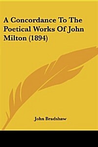 A Concordance to the Poetical Works of John Milton (1894) (Paperback)