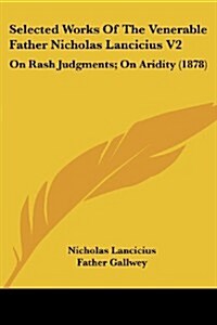 Selected Works of the Venerable Father Nicholas Lancicius V2: On Rash Judgments; On Aridity (1878) (Paperback)