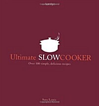 Ultimate Slow Cooker : Over 100 Simple, Delicious Recipes (Paperback)