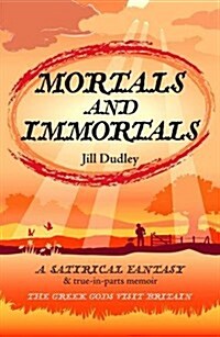 Mortals and Immortals : A Satirical Fantasy & True-in-parts-memoir - the Greek Gods Visit Britain (Paperback)