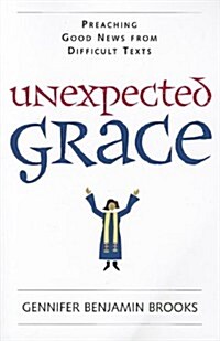 Unexpected Grace: Preaching Good News from Difficult Texts (Mass Market Paperback)