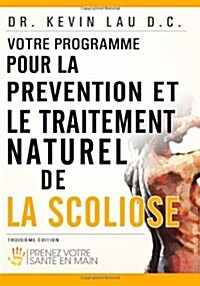 Votre Programme Pour La Pr?ention Et Le Traitement Naturel de la Scoliose: Prenez Votre Sante En Main (Paperback)