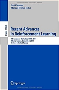 Recent Advances in Reinforcement Learning: 9th European Workshop, EWRL 2011, Athens, Greece, September 9-11, 2011, Revised and Selected Papers (Paperback)
