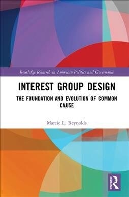 Interest Group Design : The Foundation and Evolution of Common Cause (Hardcover)
