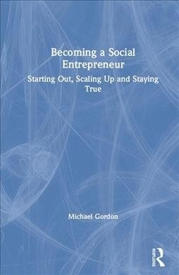 Becoming a Social Entrepreneur : Starting Out, Scaling Up and Staying True (Hardcover)