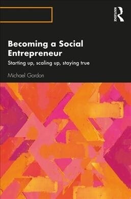 Becoming a Social Entrepreneur : Starting Out, Scaling Up and Staying True (Paperback)