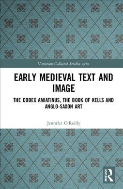 Early Medieval Text and Image Volume 2 : The Codex Amiatinus, the Book of Kells and Anglo-Saxon Art (Hardcover)