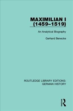 Maximilian I (1459-1519) : An Analytical Biography (Hardcover)