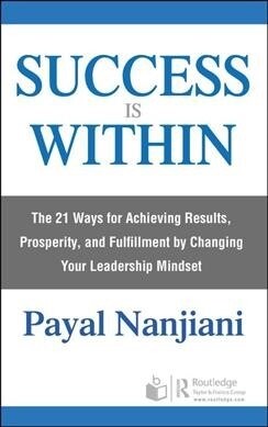 Success Is Within : The 21 Ways for Achieving Results, Prosperity, and Fulfillment by Changing Your Leadership Mindset (Hardcover)